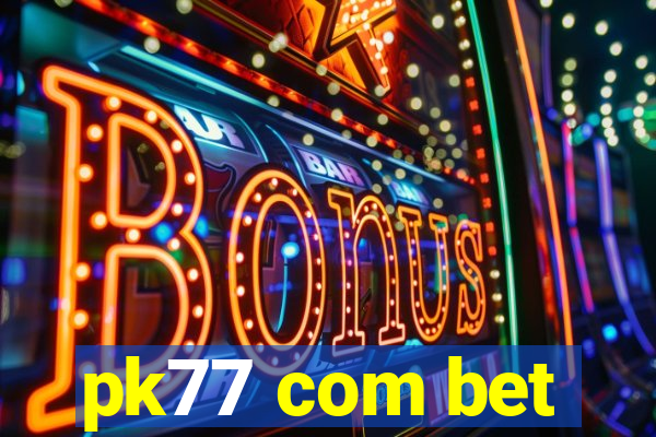 pk77 com bet